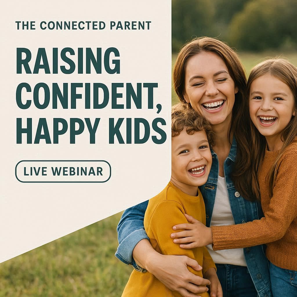 The Connected Parent: Raising Confident, Happy Kids (live webinar)